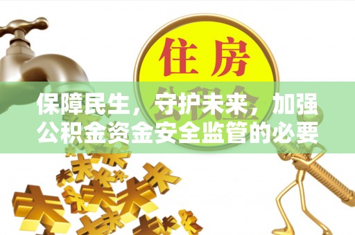 朔州保障民生，守护未来，加强公积金资金安全监管的必要性与实践