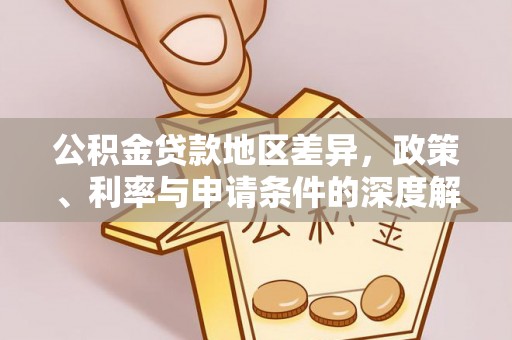 朔州公积金贷款地区差异，政策、利率与申请条件的深度解析