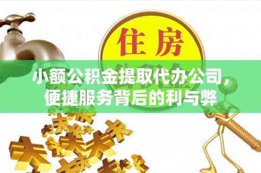朔州小额公积金提取代办公司，便捷服务背后的利与弊