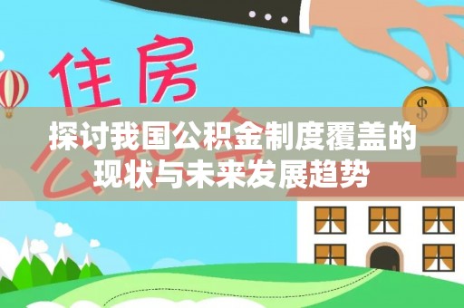 朔州探讨我国公积金制度覆盖的现状与未来发展趋势