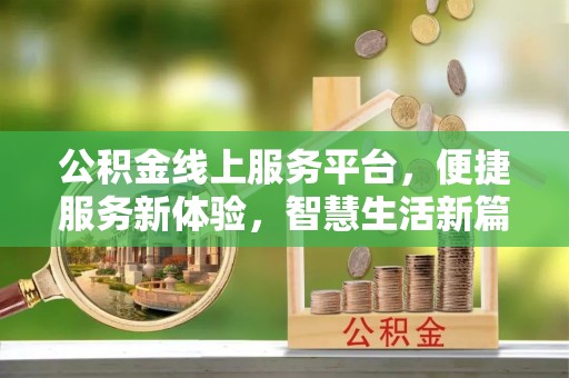 朔州公积金线上服务平台，便捷服务新体验，智慧生活新篇章