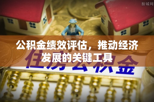 朔州公积金绩效评估，推动经济发展的关键工具