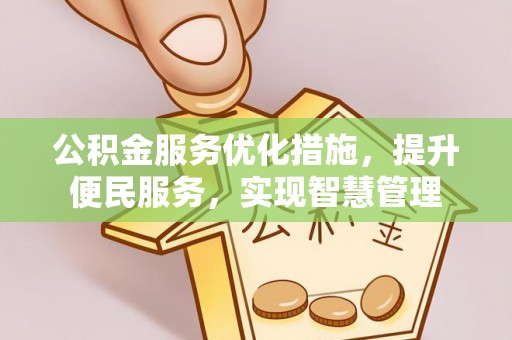 朔州公积金服务优化措施，提升便民服务，实现智慧管理