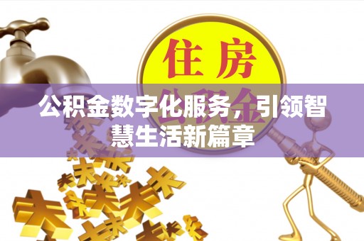 朔州公积金数字化服务，引领智慧生活新篇章
