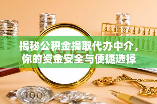 朔州揭秘公积金提取代办中介，你的资金安全与便捷选择