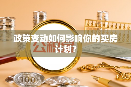 朔州政策变动如何影响你的买房计划？