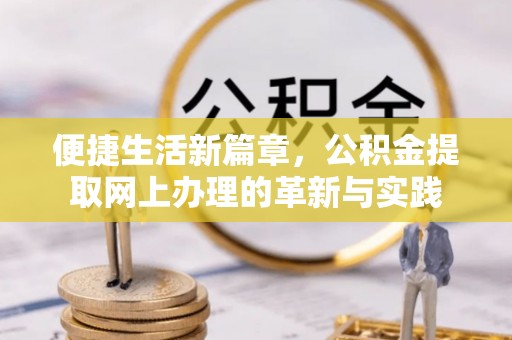 朔州便捷生活新篇章，公积金提取网上办理的革新与实践