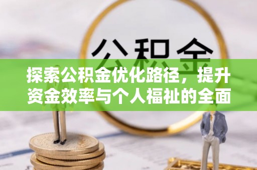 朔州探索公积金优化路径，提升资金效率与个人福祉的全面解析