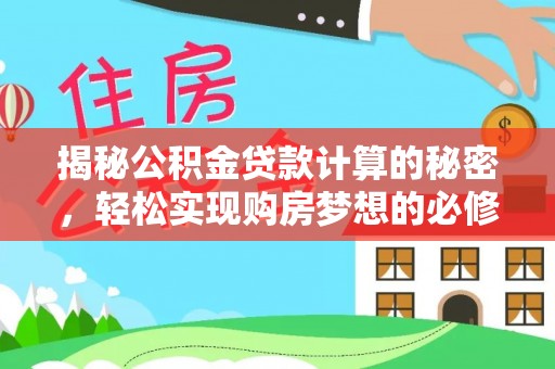 朔州揭秘公积金贷款计算的秘密，轻松实现购房梦想的必修课