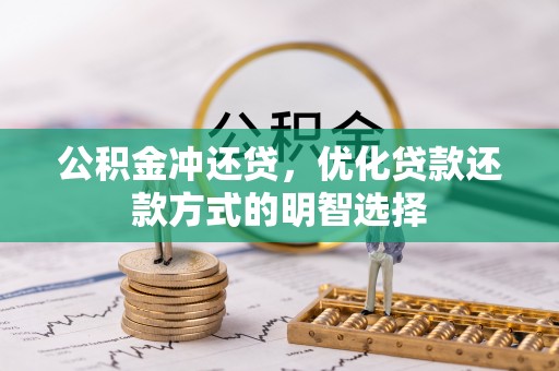 朔州公积金冲还贷，优化贷款还款方式的明智选择