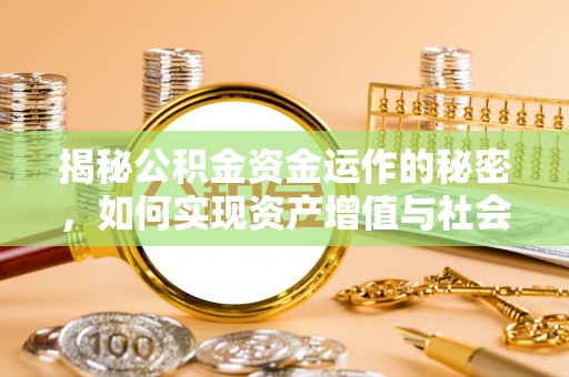 朔州揭秘公积金资金运作的秘密，如何实现资产增值与社会福利双赢？