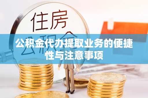 朔州公积金代办提取业务的便捷性与注意事项