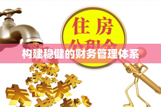 朔州构建稳健的财务管理体系