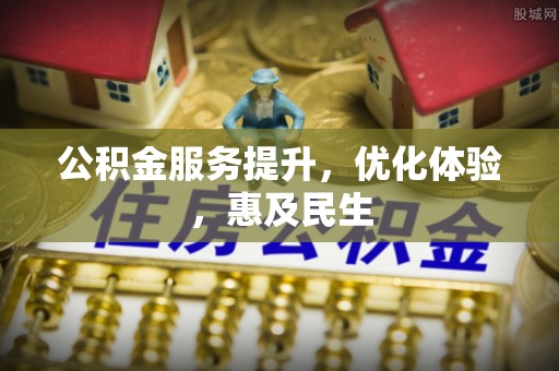 朔州公积金服务提升，优化体验，惠及民生
