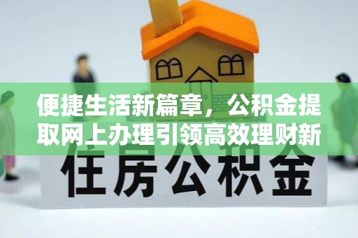 朔州便捷生活新篇章，公积金提取网上办理引领高效理财新趋势