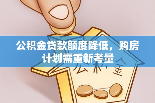 朔州公积金贷款额度降低，购房计划需重新考量
