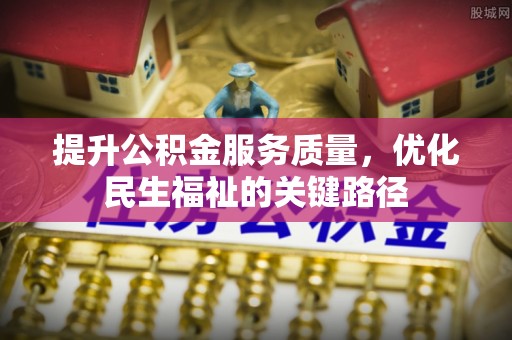 朔州提升公积金服务质量，优化民生福祉的关键路径