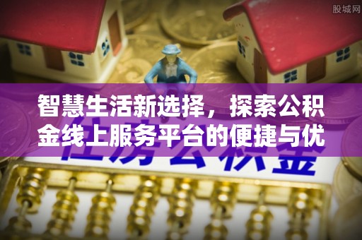 朔州智慧生活新选择，探索公积金线上服务平台的便捷与优势