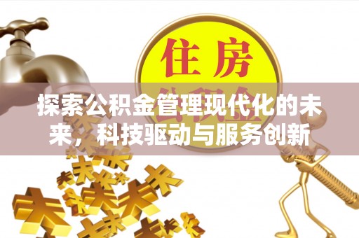 朔州探索公积金管理现代化的未来，科技驱动与服务创新