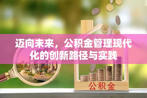 朔州迈向未来，公积金管理现代化的创新路径与实践