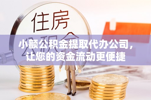 朔州小额公积金提取代办公司，让您的资金流动更便捷