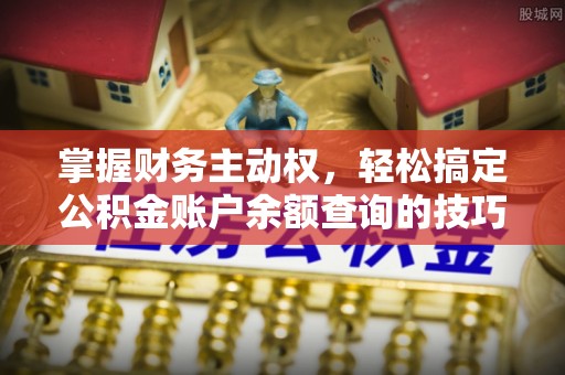 朔州掌握财务主动权，轻松搞定公积金账户余额查询的技巧与方法
