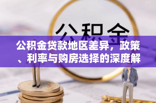 朔州公积金贷款地区差异，政策、利率与购房选择的深度解析