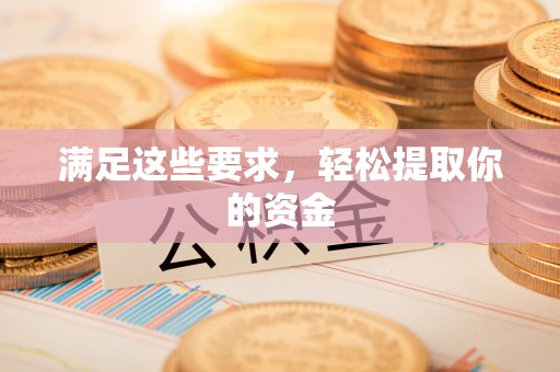 朔州满足这些要求，轻松提取你的资金