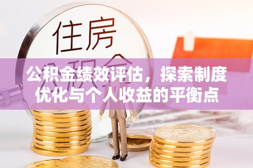 朔州公积金绩效评估，探索制度优化与个人收益的平衡点