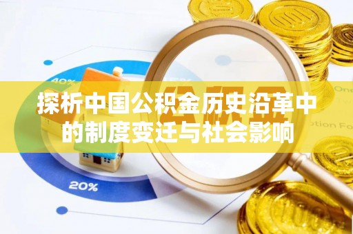 朔州探析中国公积金历史沿革中的制度变迁与社会影响