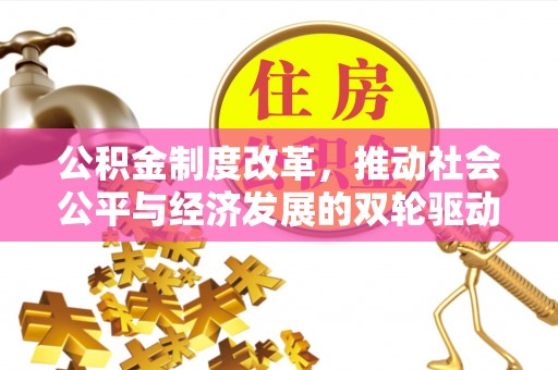 朔州公积金制度改革，推动社会公平与经济发展的双轮驱动
