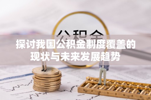 朔州探讨我国公积金制度覆盖的现状与未来发展趋势