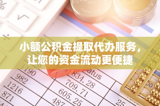 朔州小额公积金提取代办服务，让您的资金流动更便捷