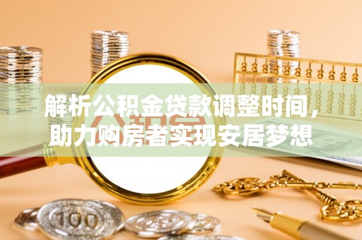 朔州解析公积金贷款调整时间，助力购房者实现安居梦想