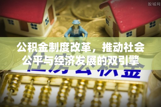 朔州公积金制度改革，推动社会公平与经济发展的双引擎