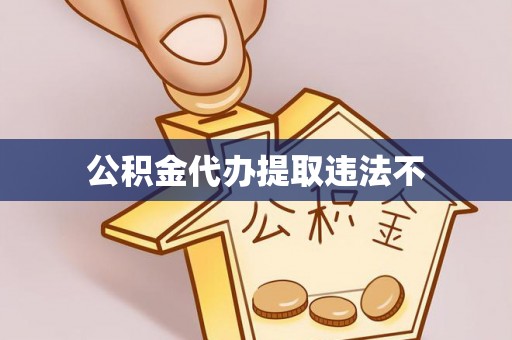 朔州公积金代办提取违法不