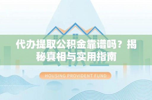 朔州代办提取公积金靠谱吗？揭秘真相与实用指南