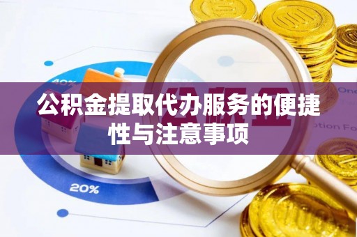 朔州公积金提取代办服务的便捷性与注意事项