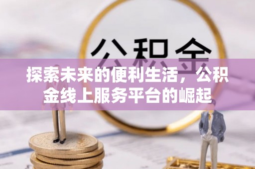 朔州探索未来的便利生活，公积金线上服务平台的崛起