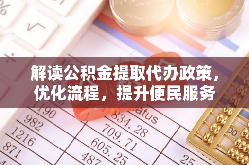 朔州解读公积金提取代办政策，优化流程，提升便民服务