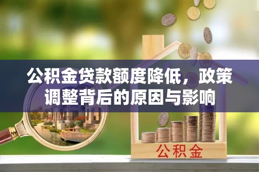 朔州公积金贷款额度降低，政策调整背后的原因与影响
