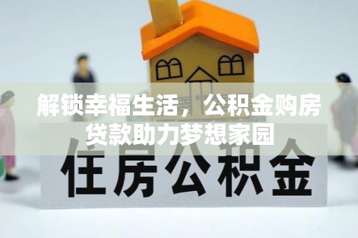 朔州解锁幸福生活，公积金购房贷款助力梦想家园
