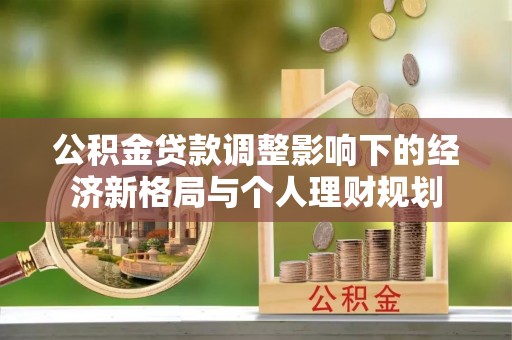 朔州公积金贷款调整影响下的经济新格局与个人理财规划