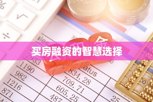 朔州买房融资的智慧选择