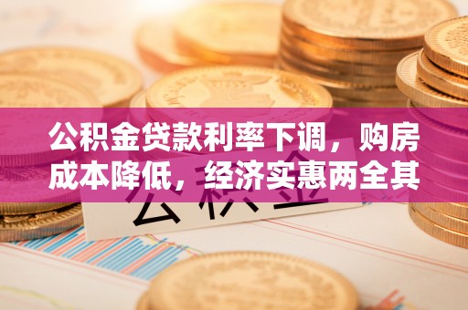 朔州公积金贷款利率下调，购房成本降低，经济实惠两全其美