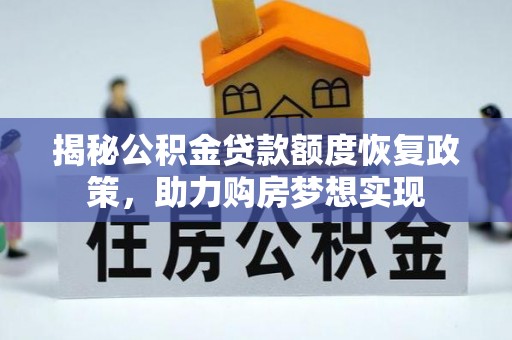 朔州揭秘公积金贷款额度恢复政策，助力购房梦想实现