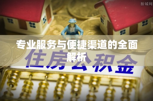 朔州专业服务与便捷渠道的全面解析