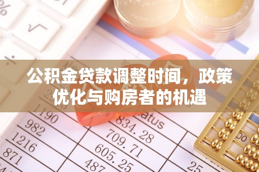 朔州公积金贷款调整时间，政策优化与购房者的机遇