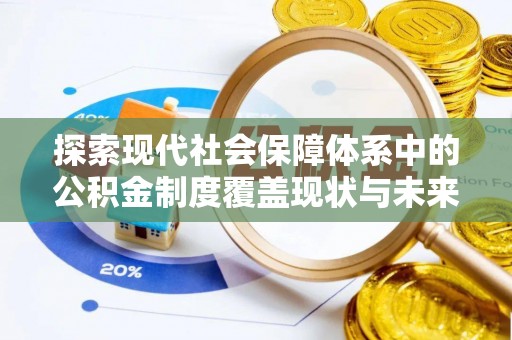 朔州探索现代社会保障体系中的公积金制度覆盖现状与未来