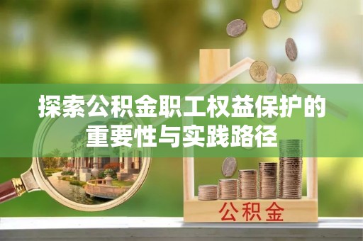 朔州探索公积金职工权益保护的重要性与实践路径
